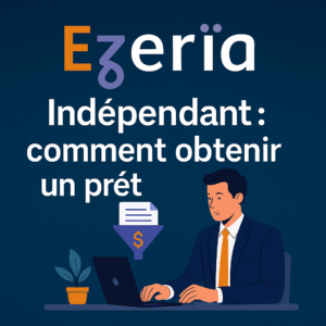 Quelles démarches suivre pour obtenir un prêt en tant qu’indépendant ?